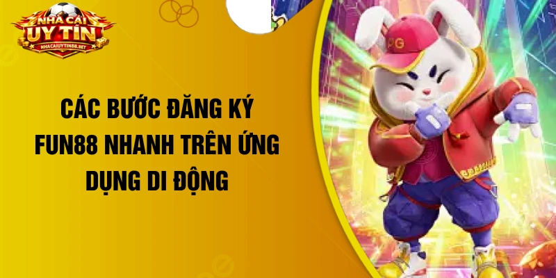 Các bước đăng ký Fun88 nhanh trên ứng dụng di động