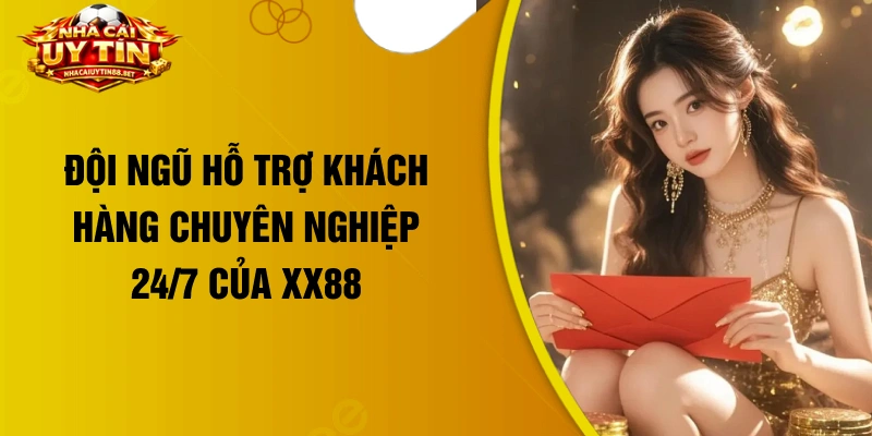 Đội ngũ hỗ trợ khách hàng chuyên nghiệp 24/7 của XX88