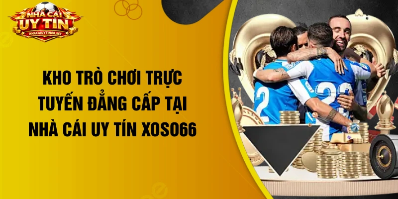 Kho trò chơi trực tuyến đẳng cấp tại nhà cái uy tín Xoso66