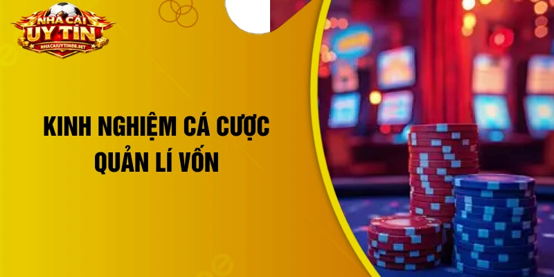 Kinh nghiệm cá cược quản lí vốn